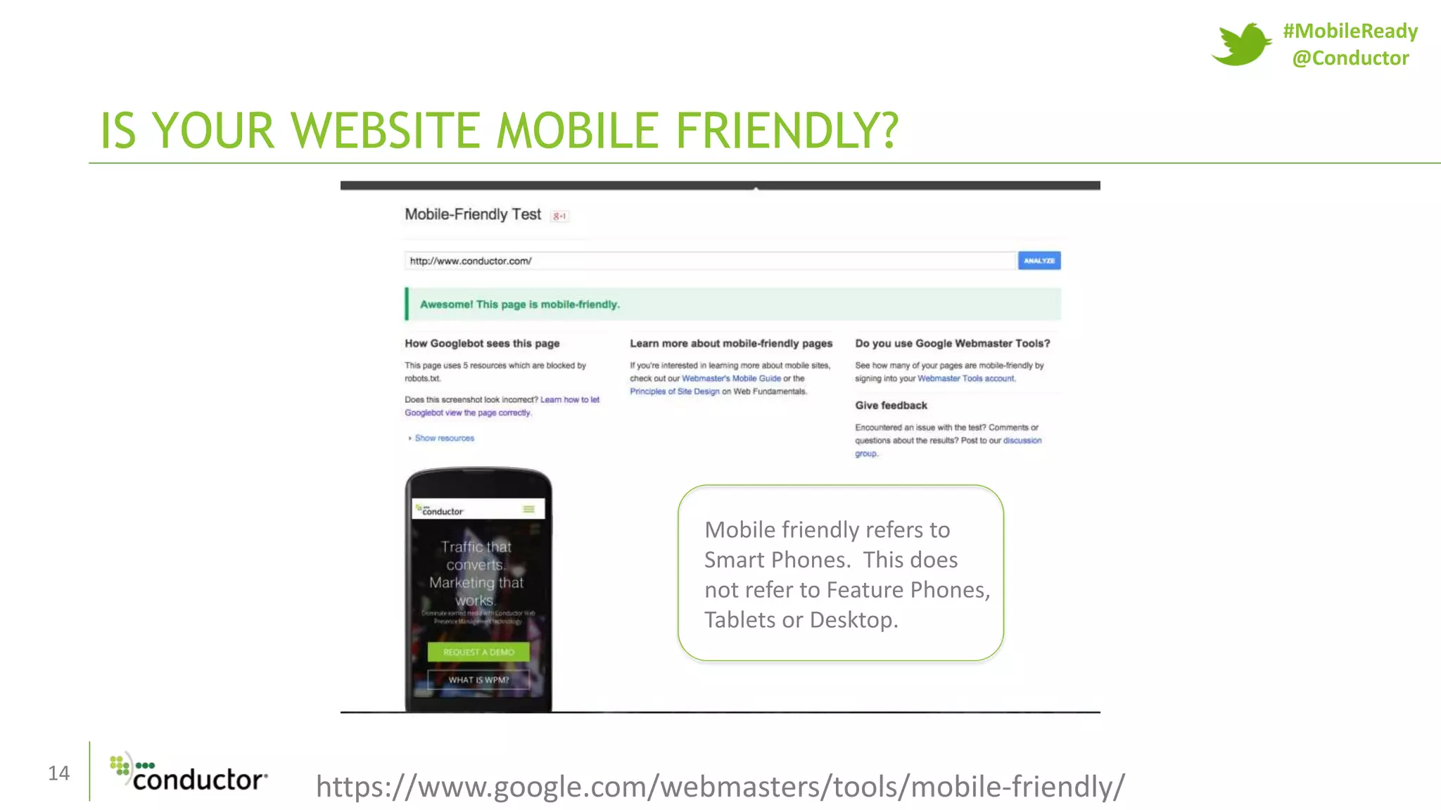 14
IS YOUR WEBSITE MOBILE FRIENDLY?
https://www.google.com/webmasters/tools/mobile-friendly/
Mobile friendly refers to
Smart Phones. This does
not refer to Feature Phones,
Tablets or Desktop.
#MobileReady
@Conductor
 