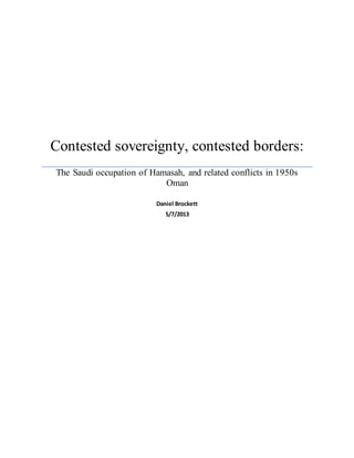 Contested sovereignty, contested borders:
The Saudi occupation of Hamasah, and related conflicts in 1950s
Oman
Daniel Brockett
5/7/2013
 