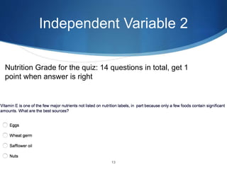 Independent Variable 2
13
Nutrition Grade for the quiz: 14 questions in total, get 1
point when answer is right
 