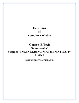 Functions
of
complex variable
Course- B.Tech
Semester-IV
Subject- ENGINEERING MATHEMATICS-IV
Unit- I
RAI UNIVERSITY, AHMEDABAD
 
