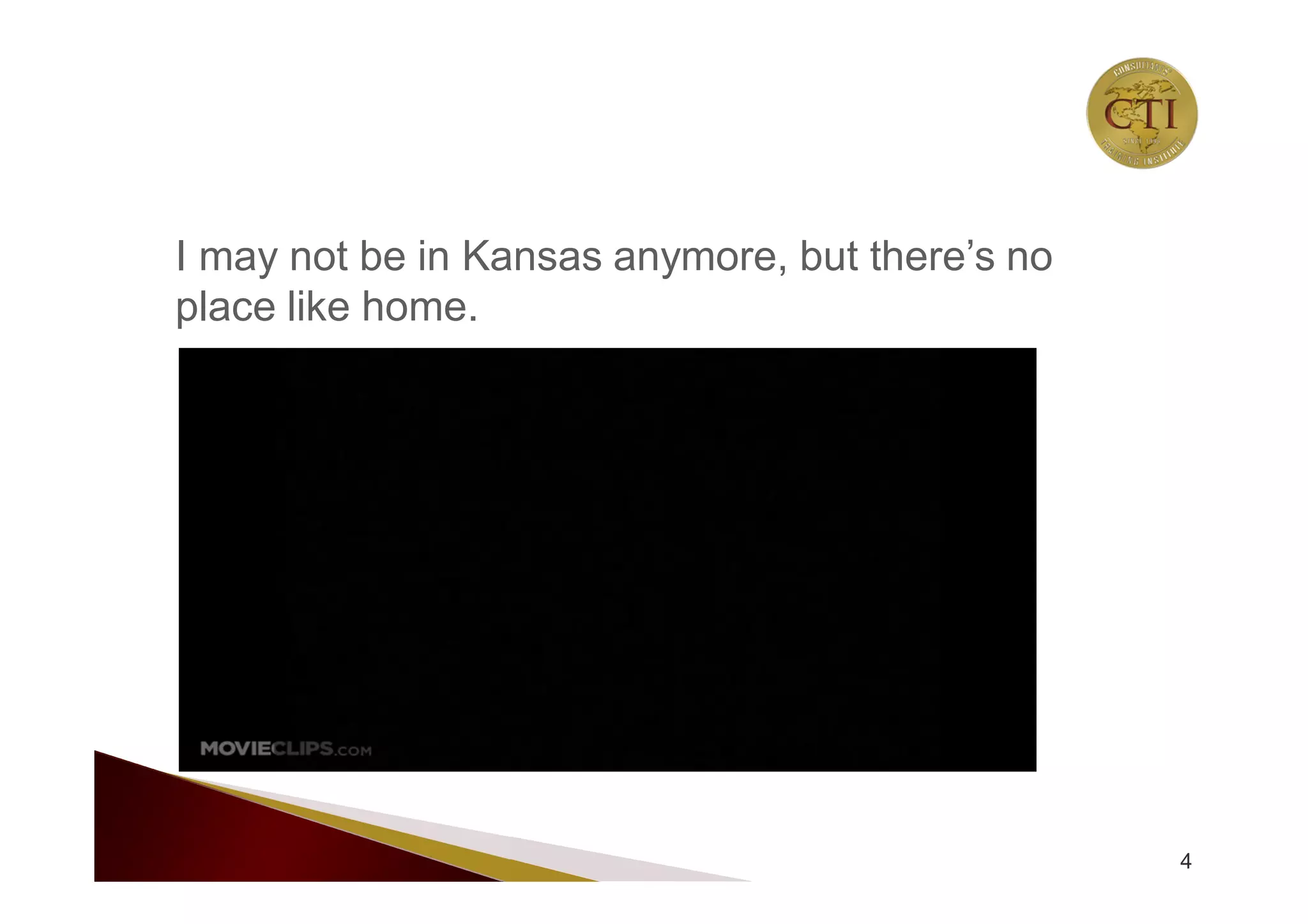 I may not be in Kansas anymore, but there’s no
place like home.
4
 