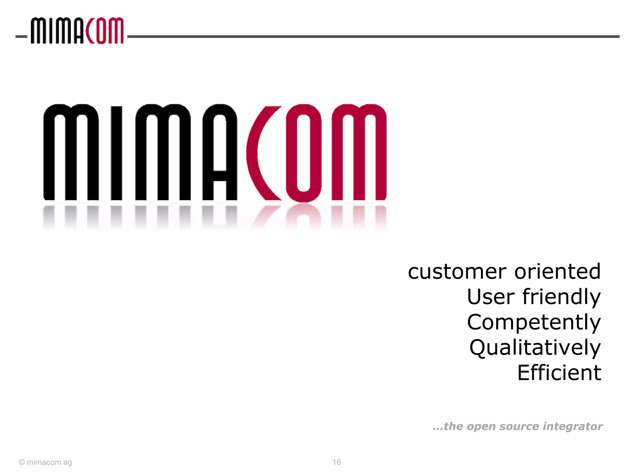 © mimacom ag
customer oriented
User friendly
Competently
Qualitatively
Efficient
16
…the open source integrator
 