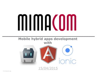 © mimacom ag
Mobile hybrid apps development
with
15/04/2015
 