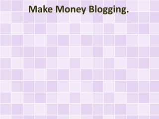 Make Money Blogging.
 