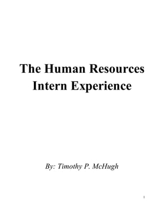1
The Human Resources
Intern Experience
By: Timothy P. McHugh
 