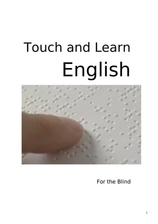 Touch and Learn
English
For the Blind
1
 