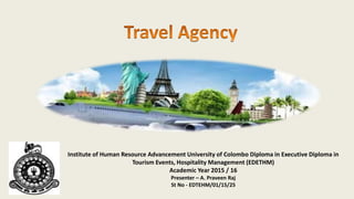 Institute of Human Resource Advancement University of Colombo Diploma in Executive Diploma in
Tourism Events, Hospitality Management (EDETHM)
Academic Year 2015 / 16
Presenter – A. Praveen Raj
St No - EDTEHM/01/15/25
 
