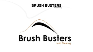 BRUSH BUSTERSLand Clearing
Land Clearing
 