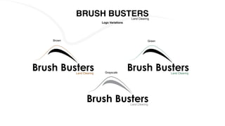 BRUSH BUSTERSLand Clearing
Logo Variations
Brown
Grayscale
Green
Land Clearing
Land Clearing
Land Clearing
 