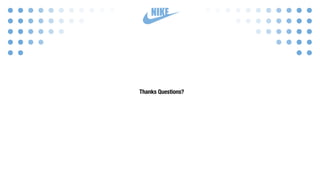 NIKE
Thanks Questions?
 