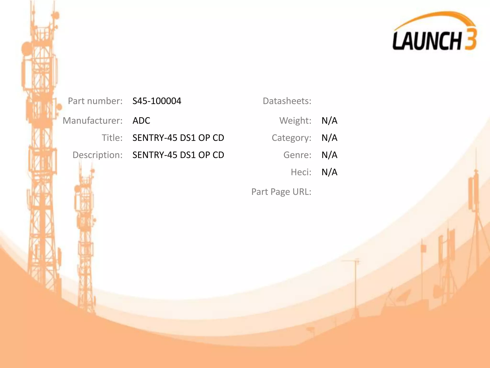 Part number: S45-100004 Datasheets:
Manufacturer: ADC Weight: N/A
Title: SENTRY-45 DS1 OP CD Category: N/A
Description: SENTRY-45 DS1 OP CD Genre: N/A
Heci: N/A
Part Page URL:
 