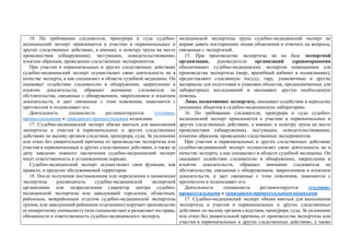16. По требованию следователя, прокурора и суда судебно-
медицинский эксперт привлекается к участию в первоначальных и
других следственных действиях, а именно: к осмотру трупа на месте
происшествия (обнаружения), эксгумации, освидетельствованию,
изъятию образцов, проведению следственных экспериментов.
При участии в первоначальных и других следственных действиях
судебно-медицинский эксперт осуществляет свою деятельность не в
качестве эксперта, а как специалист в области судебной медицины. Он
оказывает содействие следователю в обнаружении, закреплении и
изъятии доказательств, обращает внимание следователя на
обстоятельства, связанные с обнаружением, закреплением и изъятием
доказательств, и дает связанные с этим пояснения, знакомится с
протоколом и подписывает его.
Деятельность специалиста регламентируется уголовно-
процессуальными и гражданско-процессуальным кодексами.
17. Судебно-медицинский эксперт обязан явиться для выполнения
экспертизы и участия в первоначальных и других следственных
действиях по вызову органов следствия, прокурора, суда. За уклонение
или отказ без уважительной причины от производства экспертизы или
участия в первоначальных и других следственных действиях, а также за
дачу заведомо ложного заключения судебно-медицинский эксперт
несет ответственность в установленном порядке.
Судебно-медицинский эксперт осуществляет свои функции, как
правило, в пределах обслуживаемой территории.
18. После получения постановления или определения о назначении
экспертизы руководитель судебно-медицинской экспертной
организации или подразделения (директор центра судебно-
медицинской экспертизы или заведующий городским, областным,
районным, межрайонным отделом судебно-медицинской экспертизы
трупов, или заведующий районным отделением) поручает производство
ее конкретному специалисту (или специалистам) и разъясняет им права,
обязанности и ответственность судебно-медицинского эксперта.
медицинской экспертизы трупа судебно-медицинский эксперт не
вправе давать посторонним лицам объяснения и отвечать на вопросы,
связанные с экспертизой.
15. При производстве экспертизы не на базе экспертной
организации, руководители организаций здравоохранения
обеспечивают судебно-медицинских экспертов помещением для
производства экспертизы (морг, врачебный кабинет в поликлинике),
предоставляют стеклянную посуду, тару, упаковочные и другие
материалы для подготовки и упаковки объектов, предназначенных для
лабораторных исследований и оказывают другую необходимую
помощь.
Лицо, назначившее экспертизу, оказывает содействие в пересылке
указанных объектов в судебно-медицинскую лабораторию.
16. По требованию следователя, прокурора и суда судебно-
медицинский эксперт привлекается к участию в первоначальных и
других следственных действиях, а именно: к осмотру трупа на месте
происшествия (обнаружения), эксгумации, освидетельствованию,
изъятию образцов, проведению следственных экспериментов.
При участии в первоначальных и других следственных действиях
судебно-медицинский эксперт осуществляет свою деятельность не в
качестве эксперта, а как специалист в области судебной медицины. Он
оказывает содействие следователю в обнаружении, закреплении и
изъятии доказательств, обращает внимание следователя на
обстоятельства, связанные с обнаружением, закреплением и изъятием
доказательств, и дает связанные с этим пояснения, знакомится с
протоколом и подписывает его.
Деятельность специалиста регламентируется уголовно-
процессуальными и гражданско-процессуальным кодексами.
17. Судебно-медицинский эксперт обязан явиться для выполнения
экспертизы и участия в первоначальных и других следственных
действиях по вызову органов следствия, прокурора, суда. За уклонение
или отказ без уважительной причины от производства экспертизы или
участия в первоначальных и других следственных действиях, а также
 