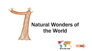 Natural Wonders of
the World
Next
Go to the map
 