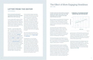 54
It makes intuitive sense that producing individual
headlines with higher click-through rates (CTR)
would lead to visitors clicking on more pages
overall. But how true is this?
We can imagine users clicking more on the popular
headlines in lieu of clicking on others, yielding
no positive net effect. By looking at the data, we
can see how an increase in the CTR of a headline
position results in an increase in the total CTR of its
landing page.
Let’s look at times when headline positions
dramatically increased in CTR on a particular
landing page. When this happens, either a new,
more popular headline has replaced an old
headline, or the same headline has suddenly
become more popular. We plot the increase in the
headline position’s CTR with the accompanying
increase in landing page CTR in Figure 1.
For this particular page, we see that for every 1%
increase in a headline position’s CTR, we typically
get a 0.5% increase in total landing page CTR. Every
site is slightly different, but landing pages generally
display a similar positive correlation.
How do we know that the increase in headline
position CTR causes the increase in landing page
CTR, and not vice versa? We can’t be 100% certain
without experimenting on landing pages ourselves,
but we can be pretty sure. The total CTR of a landing
page does naturally vary throughout the day, but it’s
unlikely to change sharply. So, by looking at a steep
increase in headline position CTR within a short
period of time (above, we only considered positions
that became at least 1.5 times more popular and
gained at least 2% CTR within five minutes), we can
be reasonably sure that the cause of this correlation
is the increase in headline position CTR. And by
looking at a landing page with 500k+ views a day, we
have enough clicks to accurately detect increases in
CTR over short periods of time.
So what does this mean? Our findings support the
effectiveness of A/B testing headlines — if you’re
testing to see which headlines get more clicks, and
then displaying the more engaging ones, your
landing page will get more clicks overall. Writing
quality content matters, but it starts with writing
engaging headlines.
The Effect of More Engaging Headlines
ANDY CHEN
COMPARING CTR INCREASE BETWEEN
LANDING PAGE AND ONE HEADLINE
HEADLINE
LANDINGPAGE
2%
2% 4% 6%
5%
-2%
As we cross into 2015, the state of
consumption of news online looks quite
different than it did one year ago.
In 2014, mobile traffic numbers, having
risen steadily for years, finally began to
surpass desktop numbers for many sites.
Sites like the New York Times, CNN, and
TIME launched redesigns in large part
aimed at better mobile experiences, with
more to come in the new year.
Facebook — by far the largest traffic
source for mobile news readers in the
US — surpassed Google as the largest
source of all traffic for many sites. With
Facebook as the new dominant source
of traffic, issues abound. Questions
were raised about Facebook’s algorithm
discriminating against certain topics in
the news. Change upon change was made
to Newsfeed to promote better content
and supress links deemed “clickbait” or
spam. And, controversy brewed over the
prospect of Facebook hosting publisher
content rather than linking out. Certainly
many similar issues have been raised
about Google as well, but Facebook
is still very much an evolving entity
when it comes to news, and publishers’
understanding of how to approach
Facebook traffic is evolving as well.
As the ad industry began transacting
on viewable impressions, ad inventory
was turned on its head and buyers and
sellers were forced to confront the
fact — certainly not unique to online
advertising — that large numbers of
impressions that have been charged
for have never actually been in front of
human eyes. The road to restructuring
ad inventory around portions of sites
that are actually seen is a difficult one,
but there’s hope that the changes will
eventually align pricing to reward sites
producing content that’s most engaging
to readers.
And, native advertising made its way
from social networks onto mainstream
news media, to a mix of praise, doubt,
and controversy.
Chartbeat grew to over 90 people,
and the data science team ended the
year by welcoming our sixth member,
Chris Breaux. Our products evolved, as
well, with major releases of products
to analyze historical trends in traffic,
report on native ads, and optimize and
monetize display ad inventory. With an
expanding team comes the potential for
new breadth and depth of work, some of
which you’ll see showcased in this issue,
and some of which you’ll see released as
products in the months to come.
LETTER FROM THE EDITOR
JOSH SCHWARTZ
Figure 1
 
