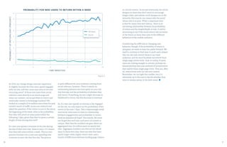 16 17
So if we can change design and user experience
to slightly increase the time users spend engaged
with our site, will this cause new users to become
returning users? If those new users from social
referrers come directly to an article page and
enjoy our content, can we get them to return and
eventually convert to homepage loyalists? We
looked at a sample of 70 million users from the past
month’s worth of traffic across our network and
asked the question: If the visitor is new to the site at
the beginning of the week, what is the probability
that they will return at some point within the
following 7 days, given that they’ve spent a certain
length of time during that visit?
If a new user spends 5 minutes on the site during
the day of their first visit, there is over a 7% chance
that they will return within a week. This is a two
percent increase over a new user spending only
a minute on your site that first day. The picture
is quite different for your audience coming from
social referrers, however. There is nearly no
relationship between the time spent on your site
that first day and the probability of whether they
will return. If anything, we see a slight decrease in
likelihood to return, but this decrease is minimal.
So, if a new user spends 10 minutes a day engaged
on the site, we only expect an 8% probability of her
return in the next 7 days. This is depressingly small.
And social visits seem to have no relationship
between engaged time and probability to return.
Shall we abandon all hope? Not exactly. We must
not forget that each site, each piece of content is
unique. Note that the numbers we gave above are
aggregated over 70 million users on nearly 600
sites. Aggregate numbers can obscure the whole
story. In those 600 sites, there are sites that have
much longer visits, higher return rates, and a
variety of differences between landing page visitors
vs. article visitors. As we saw previously, the article
designs on most sites don’t seem to encourage
longer visits, and infinite scroll designs are in the
minority; this may be one reason why the social
return rate is so poor. What is important here
is that for many sites and visitors, there is an
increasing relationship between the probability
of return and the length/depth of visit. It will be
interesting to see if the social return rate increases
in the future as more sites cater to the different
behaviors of the mobile audience.
Considering the difficulty in changing user
behavior, though, if the probability of return is
marginal, we seem to have two paths forward. We
need to continue to find ways to push users deeper
into our site and convert them to our loyal
audience, and we must facilitate movement from
single-page article visits. And, in reality, if many
users are coming straight to articles, perhaps we
should develop sites and methods of monetization
that exploit these single page visits. They are, after
all, interactions with our site and content.
Remember: we can light the candles, but it is
ultimately up to the user to decide whether they
want to remain astray in the dark wood.
Figure 3
PROBABILITY FOR NEW USERS TO RETURN WITHIN A WEEKPROBABILITYOFRETURNVISIT(PERCENT)
1
0
9
8
7
6
5
4
3
2
2 4 6 8 10
TIME (MINUTES)
All Users
Social
 