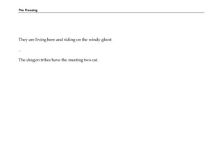 The Freezing
They are living here and riding on the windy ghost
..
The dragon tribes have the meeting two cat.
 