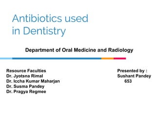 Antibiotics used
in Dentistry
Resource Faculties
Dr. Jyotsna Rimal
Dr. Iccha Kumar Maharjan
Dr. Susma Pandey
Dr. Pragya Regmee
Presented by :
Sushant Pandey
653
Department of Oral Medicine and Radiology
 