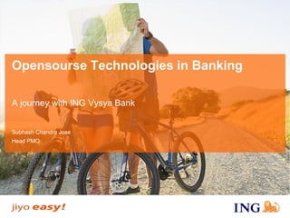 Opensourse Technologies in Banking 
A journey with ING Vysya Bank 
Subhash Chandra Jose 
Head PMO  