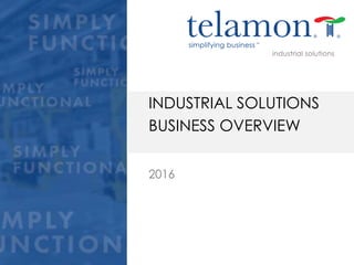 2016
INDUSTRIAL SOLUTIONS
BUSINESS OVERVIEW
 
