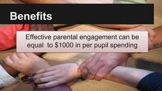 Benefits
Effective parental engagement can be
equal to $1000 in per pupil spending
 