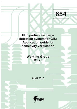 654
UHF partial discharge
detection system for GIS:
Application guide for
sensitivity verification
Working Group
D1.25
April 2016
 