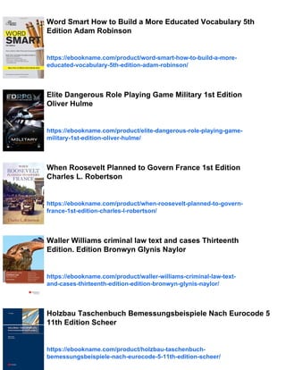 Word Smart How to Build a More Educated Vocabulary 5th
Edition Adam Robinson
https://ebookname.com/product/word-smart-how-to-build-a-more-
educated-vocabulary-5th-edition-adam-robinson/
Elite Dangerous Role Playing Game Military 1st Edition
Oliver Hulme
https://ebookname.com/product/elite-dangerous-role-playing-game-
military-1st-edition-oliver-hulme/
When Roosevelt Planned to Govern France 1st Edition
Charles L. Robertson
https://ebookname.com/product/when-roosevelt-planned-to-govern-
france-1st-edition-charles-l-robertson/
Waller Williams criminal law text and cases Thirteenth
Edition. Edition Bronwyn Glynis Naylor
https://ebookname.com/product/waller-williams-criminal-law-text-
and-cases-thirteenth-edition-edition-bronwyn-glynis-naylor/
Holzbau Taschenbuch Bemessungsbeispiele Nach Eurocode 5
11th Edition Scheer
https://ebookname.com/product/holzbau-taschenbuch-
bemessungsbeispiele-nach-eurocode-5-11th-edition-scheer/
 