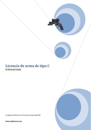 Licencia de arma de tipo C
El Arma de Fuego
La página de klaimore en formato encapsulado PDF
klaimore@hotmail.com
 