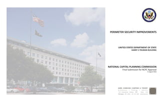 PERIMETER SECURITY IMPROVEMENTS
UNITED STATES DEPARTMENT OF STATE
HARRY S TRUMAN BUILDING
NATIONAL CAPITAL PLANNING COMMISSION
Final Submission for NCPC Approval
5 August 2016
 