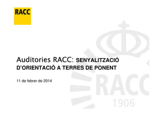 Auditories RACC:

SENYALITZACIÓ
D’ORIENTACIÓ A TERRES DE PONENT

11 de febrer de 2014

 