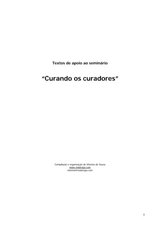 1 
Textos de apoio ao seminário 
“Curando os curadores” 
Compilação e organização de Vitorino de Sousa 
www.velatropa.com 
vitorino@velatropa.com 
 