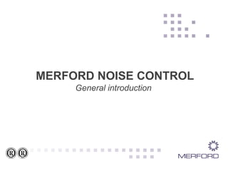 MERFORD NOISE CONTROL
General introduction
 