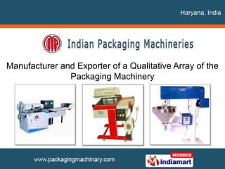 Haryana, India




Manufacturer and Exporter of a Qualitative Array of the
               Packaging Machinery
 