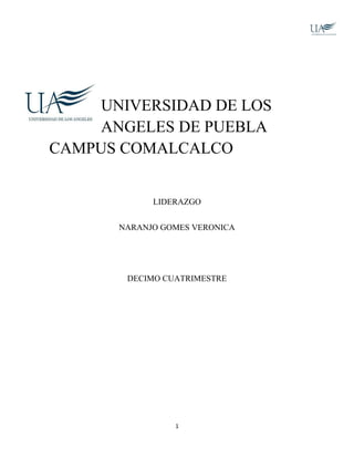 UNIVERSIDAD DE LOS
ANGELES DE PUEBLA
CAMPUS COMALCALCO
LIDERAZGO
NARANJO GOMES VERONICA
DECIMO CUATRIMESTRE
1
 
