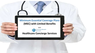 Minimum Essential Coverage Plans
(MEC) with Limited Benefits
With
Healthcare Concierge Services
 