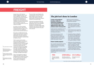 30 31
The Channel Group www.thechannelgroup.org
Journey times on UK roads are
slowing, clogging the nation’s roads
due to congestion. The roads are
essential for trade and this is holding
back expansion and growth. The
perceived rate of deterioration in
reliability on the road network due to
congestion increased to pre-recession
levels according to a 2015 FTA
report, and average speeds across the
network are falling.1
According to the 2014 CBI/URS
Infrastructure Survey, 99% of firms
surveyed said that the quality or cost
of infrastructure has a significant
impact on their investment decisions.2
The urgency of addressing the main
freight route into Europe is especially
pressing given the chaos caused in
2015 by the congestion arising from
Operation Stack, which closed the M20
for weeks at a time.
There is scope to move at least
some of this freight to rail. European
Commission forecasts predict a
doubling of Channel Tunnel rail freight
in the next five years, as Eurotunnel
announced it would reduce the
current level of track access charges
imposed on rail freight operators by
up to 50%. According to the FTA,
rail freight should also benefit from
new national planning guidelines that
should encourage private investment
in strategic rail freight interchanges.3
There is the potential for freight to
double on the West Coast mainline
and Felixstowe to London line, to grow
by 75% on the East Coast mainline,
and by a third on the line from
Southampton to the Midlands.4
			
FREIGHT
The end of bulk coal rail freight in the
coming decade, as the UK’s coal-fired
power stations close for good, may
further create capacity, and create
opportunities to increase the transport
of goods via rail beyond 2026.
					
Government and Network Rail must
make their commitment to rail freight
development clear to spur investment
decisions from operators if this
potential is to be realised. Wider gauge
capacities at key points for wider use of
containers will be needed in key parts
of the network.
The job isn't done in London
London and peripheral
locations within the
South East of England are
clear beneficiaries of the
agglomeration effect that
produces faster trend growth.
London has been a beneficiary of much
of the UK’s transport infrastructure
spending in recent years, some would
say disproportionately so.
Yet London’s importance to UK
growth, and the projections for
the growth in both its resident and
working populations, means the UK
should invest much more in order to
handle these greater numbers.
					
Future London projects
				
The constraints imposed by the existing
infrastructure and network require
ambitious planning to meet growing
capacity demands.
Construction innovations have allowed
increasingly ambitious projects such as
Crossrail’s 26 miles of new rail tunnels
under London.
Applying innovative thinking to
other problems could yield solutions
including these proposals:
			
•	 Replacing the disjointed roads
which make up London’s current
inner ring road with an orbital
tunnel estimated to cost £15-25
billion.
•	 A £6bn bored tunnel crossing the
Thames between East Tilbury and
Gravesham.
•	 Crossrail 2 costing an estimated
£27-32 billion and potentially set
for delivery around 2030 would
help connect more of London’s
outer reaches, speeding travel
times. This should be funded but
even greater ambition is needed.
•	 Hardly yet on the drawing board,
Crossrail 3, including a 4-kilometre
section of tunnels connecting
Euston and Waterloo, would
connect the West Coast mainline
corridor with services to the south
- further boosting the network
effects of the national rail system.
70%
Transport capacity
growth required by
2050.
£500 billion
Spending needed on
transport infrastructure.
£1.5 trillion
Extended economic
benefits.
Source: Mayor of London, London Infrastructure Plan 2050, (2013)
1
FTA, Logistics Report 2015, (2015)
2
CBI, Infrastructure survey:
Political uncertainty holding back
transformational progress on
infrastructure, (2014)
2
European Commission, European
Commission welcomes Eurotunnel's
plan to reduce charges by up to 50%,
(2014)
3
Freight Trabnsport Association,
Rail freight infrastructure funding,
(2007)
 