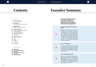 6 7
The Channel Group www.thechannelgroup.org
This paper identifies three
main areas of focus for
infrastructure spending to
help boost its trade growth:
					
	
Executive SummaryContents
Chapter
Executive Summary
Introduction
Investing in infrastructure pays off
Future Growth
Global trade patterns in 2050
Connected regions
Six key regions for regional growth
London and Beyond
The UK as a mega region
Regional Connectivity
Road & Rail
What regions need
Air
Rail
Freight
Maritime
Conclusion
Key regions in focus
Birmingham
London & the South East
Edinburgh
The Northern Powerhouse
Newcastle
Bristol & Cardiff
1
2
3
Make key UK city regions the engines of
growth
Focusing investment in two or three key
city regions - most notably the ‘Northern
Powerhouse’ and the Greater London region
- and treating them as coherent economic
clusters should be a priority. Building better
links between these regions matters too.
This approach will drive faster overall growth
and give a much better return than letting
every UK city and town argue the case for
funding its own particular and disjointed
infrastructure wish lists.
A focus on global growth
To meet its potential the UK must connect
to the global economy, which is set to grow
dramatically in the coming decades. It must
focus its attention on enabling more business
with the areas of greatest growth, principally
southeast Asia.
	
More and better global air links
Better and more flexible, international air
links will boost the UK’s trade performance.
Without frequent links to global mega-
regions Britain's economy will not grow to
its potential. We recommend the expansion
plans begin at Gatwick immediately to avoid
further delay and uncertainty.
Page
5
6
7
8
9
10
11
11
13
14
14
16
16
25
28
30
32
12
18
23
24
27
31
 