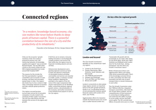 12 13
The Channel Group www.thechannelgroup.org
Cities are the economic “growth
machines of the 21st century”,
powered by diverse and “self-
reinforcing networks of knowledge,
suppliers and support,” says economist
Richard Florida2
. The top 600 urban
centres in the world contain just one
fifth of global population but create
around half of global GDP.3
				
The reasons for this include the
fact that specialisation is greater,
competition and economies of scale
increase, and ideas and innovation
spread faster in cities. City regions’
also foster face-to-face contact in high
value, technology-intensive economies
and help cultivate global production
chains.
					
City regions succeed because
success does not just lie in innovative
companies, it is also rooted in the
clustering of their supply ‘ecosystems’.
The UK must fully harness this link
between the success of city regions and
growth.
If UK firms are to remain or become
leading innovators in technologically
complex products and services the
links within key city regions must be
improved, including airports and new
rail lines.
			
Infrastructure development and a
growing regional economy go hand
in hand; the physical components
of interrelated systems providing
commodities and services are essential
to enable, sustain, or enhance societal
living conditions. Applying this
principle to the regions of the UK,
some of the major components that
require improvement can be identified:
better connectivity between regional
growth centres, a decentralisation of
the economy, and further investment
in key infrastructure projects in each of
the city regions.
Connected regions
London and beyond			
		
The City Growth Commission4
identifies six key ‘powerhouse’ super
city regions:
•	 London & the South East
•	 Greater Manchester, West
Yorkshire, South Yorkshire and
Merseyside
•	 The Midlands and Leicester
•	 Glasgow and Edinburgh
•	 Tyne and Wear and Tees Valley
•	 Bristol and Cardiff
London’s connectivity to other global
mega-regions remains an important
factor in the UK’s growth prospects
thanks to an “accelerating dynamic”
of ever growing links between global
financial centres with London at its
heart, says Florida.
	
Agglomeration effects for industries
outside the financial sector are crucial
and so matter beyond London too.
“Sustainable UK growth will rely
increasingly on our major cities doing
for the North West, North East, West
Yorkshire and Midlands what London
does for the South East– driving
investment” says the 2014 City
Growth Commission report.5
				
Better infrastructure drives such
agglomeration effects and supply-
chain-driven productivity gains. Much
of the knowledge economy thrives
in cities, promoting new ideas and
innovation and they rely on good
transport links to connect businesses
to each other.
The City Growth Commission notes
that “Without effective, integrated
transport connectivity, cities limit the
size of their labour markets, risk the
competitiveness of their businesses
in connecting to trading partners,
and undermine the ability of people
to access public services and build
social capital. The UK currently loses
billions of pounds every year as a result
“In a modern, knowledge-based economy, city
size matters like never before thanks to deep
pools of human capital. There is a powerful
correlation between the size of a city and the
productivity of its inhabitants.”
						
Chancellor of the Exchequer, Rt Hon. George Osborne MP
					
Edinburgh
Newcastle
Manchester
Birmingham
Bristol
London & the
South East
Six key cities for regional growth
1
Chancellor of the Exchequer,
Building a Northern Powerhouse,
(2015)
2
Richard Florida, The Rise of the
Mega-Region, (2007)
3
McKinsey & Company
4, 5
The RSA City Growth Commission,
Unleashing Metro Growth, (2014)
2.3
6.6
2.5
6.8
1.1
7.9 Stansted
7.9 Heathrow
5.9 Gatwick
Catchment population (million)
 