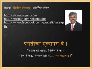प्रगतीचा एक्सप्रेस वे  ! &quot; कळेल ती भाषा ,  मिळेल ते काम पडेल ते कष्ट ,  तेंव्हाच होईल .... जय महाराष्ट्र  ! &quot; लेखक :  नितीन पोतदार , कॉर्पोरेट लॉयर http://www.myniti.com http://twitter.com/nitinpotdar http://www.facebook.com/pragaticha.express.way 