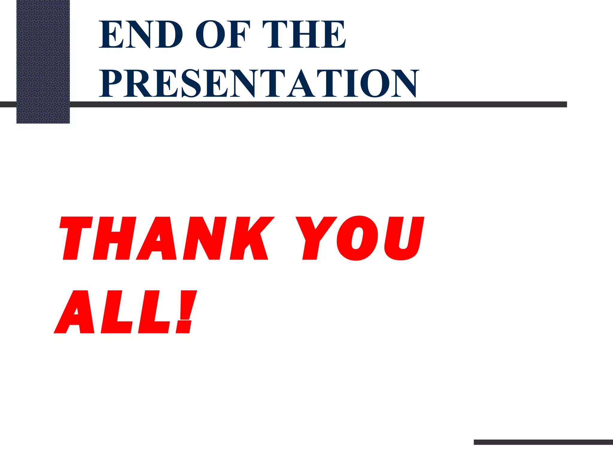 THANK YOU
ALL!
END OF THE
PRESENTATION
 