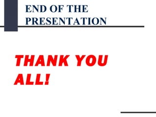 THANK YOU
ALL!
END OF THE
PRESENTATION
 