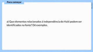 a) Que elementos relacionados à independência do Haiti podem ser
identificados na fonte? Dê exemplos.
 