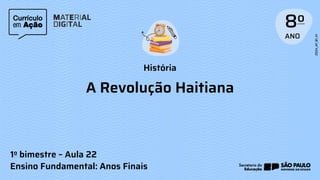 História
Ensino Fundamental: Anos Finais
A Revolução Haitiana
1o bimestre – Aula 22
 