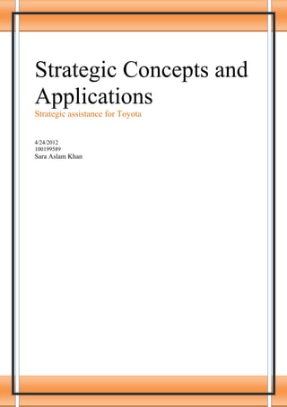 Strategic Concepts and
Applications
Strategic assistance for Toyota
4/24/2012
100199589
Sara Aslam Khan
 