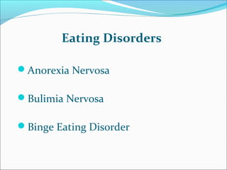 Anorexia Nervosa
Bulimia Nervosa
Binge Eating Disorder
Eating Disorders
 