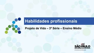 Habilidades profissionais
Projeto de Vida – 3ª Série – Ensino Médio
 