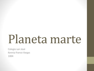 Planeta marte
Colegio san José
Kennia franco Vargas
1004
 