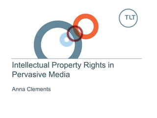 Intellectual Property Rights in Pervasive Media Anna Clements 