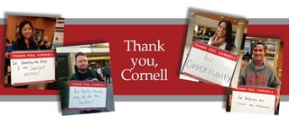 Thank
you,
Cornell
CornellAnnualFund
Youcanmakeyourgiftby:
mailonlinephone
800-279-3099www.giving.cornell.edu/give
BNYMellonLockbox223623,CornellUniversity
POBox535267,Pittsburgh,PA15253-9874
 