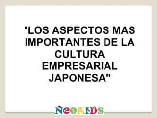 &quot; LOS ASPECTOS MAS IMPORTANTES DE LA CULTURA EMPRESARIAL JAPONESA&quot; 