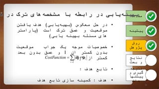 ‫مقدمه‬
‫پیشینه‬
‫روش‬
‫پژوهش‬
‫نتایج‬
‫بحث‬ ‫و‬
‫نتیجه‬
‫و‬ ‫گیری‬
‫پیشنها‬
‫دات‬
•‫در‬‫حل‬‫معکوس‬(‫یابی‬‫بهیه‬)‫هدف‬‫یافتن‬
‫موقعیت‬‫و‬‫عمق‬‫ترک‬‫است‬(‫پارامتر‬
‫های‬‫مسئله‬‫بهینه‬‫یابی‬)
•‫خصوصیات‬‫موجه‬‫یک‬‫جواب‬‫موقعیت‬
‫بدون‬‫کمتر‬‫از‬1‫و‬‫عمق‬‫بدون‬‫بعد‬
‫کمتر‬‫از‬0/9
•‫تابع‬‫هدف‬:
•‫هدف‬:‫کمینه‬‫سازی‬‫تابع‬‫هدف‬
1
k
i i
i
CostFunction  

 
15
 